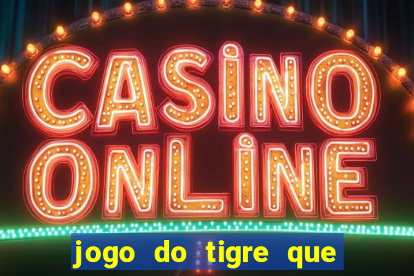 jogo do tigre que da 30 reais no cadastro